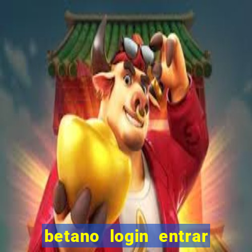 betano login entrar na minha conta